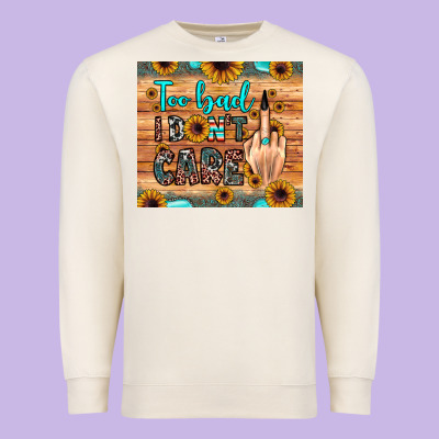 Too Bad I Don't Care Premium Sweatshirt Designed By Jahusdesignshop