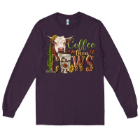 Plum coffee then cows Long Sleeve Tee - texasbilliewilder