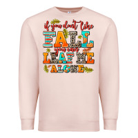 Pale Pink if you dont like fall you can leaf me alone Premium Sweatshirt - AdoDesignShop
