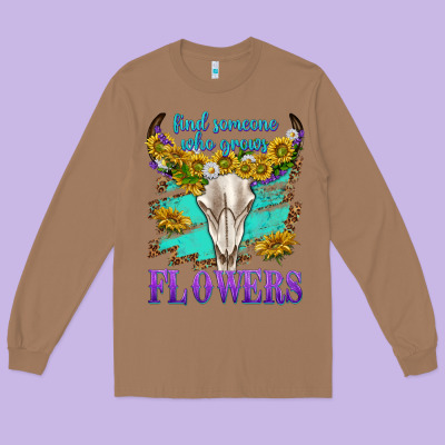 Long Sleeve Tee find someone who grows flowers