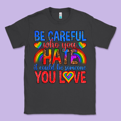 Classic Tee be careful who you hate it could  be someone you l