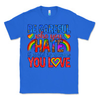 True Royal be careful who you hate it could  be someone you l Classic Tee - texasbilliewilder