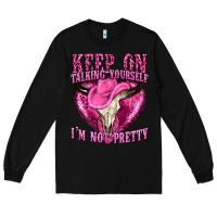 Black keep on talking yourself im not pretty western Long Sleeve Tee - texasbilliewilder