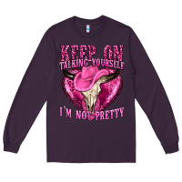 Plum keep on talking yourself im not pretty western Long Sleeve Tee - texasbilliewilder