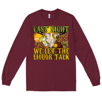 Burgundy last night we let the liquor talk western Long Sleeve Tee - texasbilliewilder