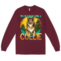 Burgundy life is better with a collie Long Sleeve Tee - texasbilliewilder