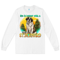 White life is better with a st.bernard Long Sleeve Tee - texasbilliewilder