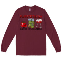 Burgundy Plan for the day coffee camping wine Long Sleeve Tee - texasbilliewilder