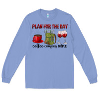 Colony Blue Plan for the day coffee camping wine Long Sleeve Tee - texasbilliewilder