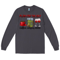 Smoke Plan for the day coffee camping wine Long Sleeve Tee - texasbilliewilder