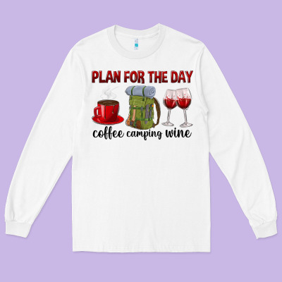 Plan For The Day Coffee Camping Wine Long Sleeve Tee Designed By Texasbilliewilder