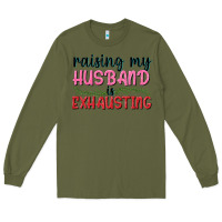 Army Green Raising my husband is exhausting Long Sleeve Tee - texasbilliewilder