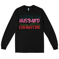 Black Raising my husband is exhausting Long Sleeve Tee - texasbilliewilder