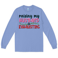 Colony Blue Raising my husband is exhausting Long Sleeve Tee - texasbilliewilder