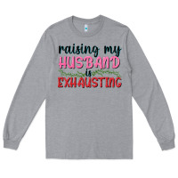 Heather Grey Raising my husband is exhausting Long Sleeve Tee - texasbilliewilder