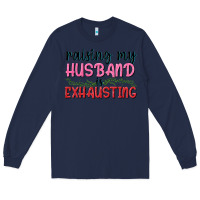 Navy Raising my husband is exhausting Long Sleeve Tee - texasbilliewilder