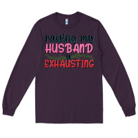 Plum Raising my husband is exhausting Long Sleeve Tee - texasbilliewilder