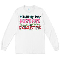 White Raising my husband is exhausting Long Sleeve Tee - texasbilliewilder