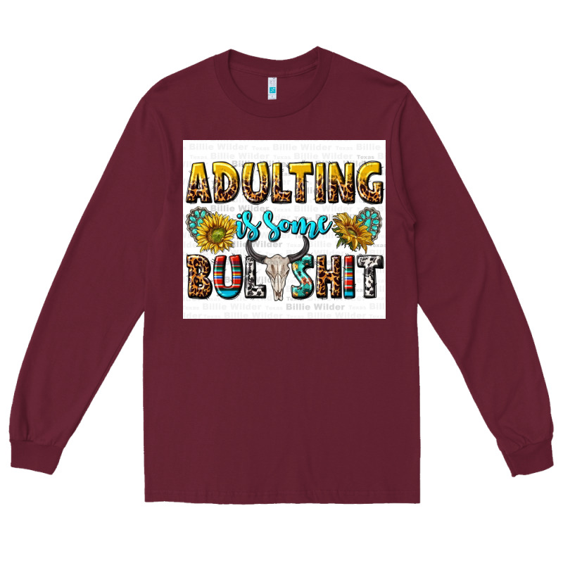 Adulting Is Some Bullshit Long Sleeve Tee by texasbilliewilder | Teevron