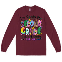 Burgundy I'm ready for second grade but is it ready for me Long Sleeve Tee - RanaPortraitStore
