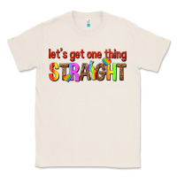 Natural lets get one thing straight Classic Tee - texasbilliewilder
