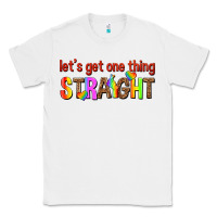 White lets get one thing straight Classic Tee - texasbilliewilder