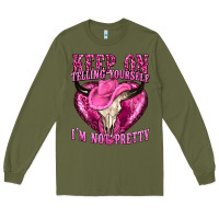 Army Green keep on talking yourself im not pretty Long Sleeve Tee - texasbilliewilder