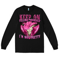 Black keep on talking yourself im not pretty Long Sleeve Tee - texasbilliewilder