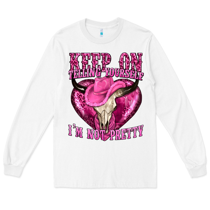 Keep On Talking Yourself Im Not Pretty Long Sleeve Tee by texasbilliewilder | Teevron