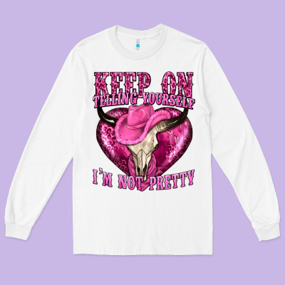Keep On Talking Yourself Im Not Pretty Long Sleeve Tee Designed By Texasbilliewilder