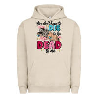 Pigment French Oak you don't have to die to be dead to me Urban Hoodie - MaliasSmallBusiness