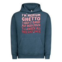 Im Medium Ghetto I Keep It Classy But Deep Down Pn Urban Hoodie | Teevron