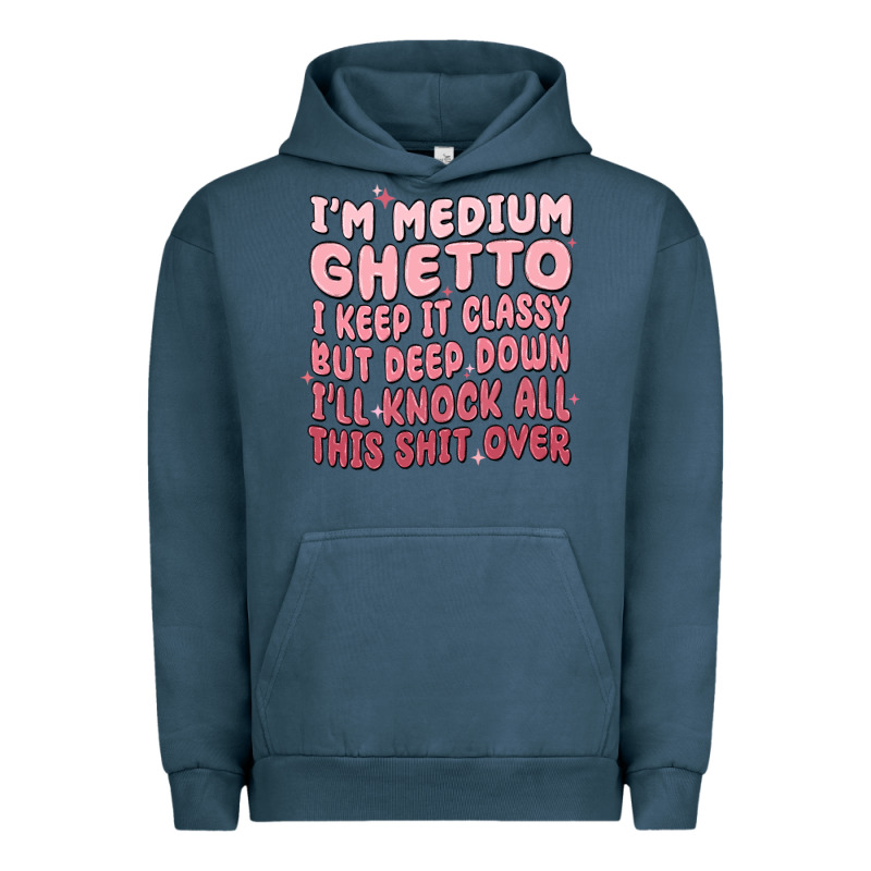 Im Medium Ghetto I Keep It Classy But Deep Down Pn Urban Hoodie by MaliasSmallBusiness | Teevron
