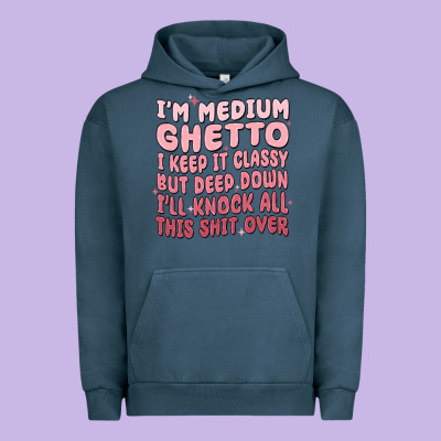 Im Medium Ghetto I Keep It Classy But Deep Down Pn Urban Hoodie Designed By Maliassmallbusiness