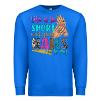 True Royal life is to short wait your nails to dry bbs Premium Sweatshirt - BundleAndBundleShop