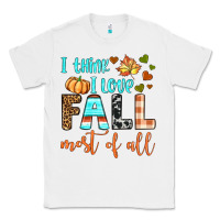 White i think i love fall most of all Classic Tee - BundleAndBundleShop