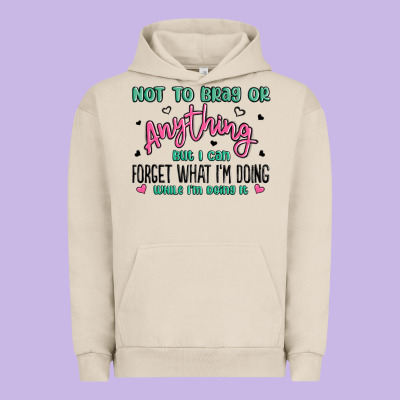 Not To Brag Or Anything But I Can Forget What Im D Urban Hoodie Designed By Maliassmallbusiness