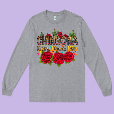 Long Sleeve Tee Chingona every damn day