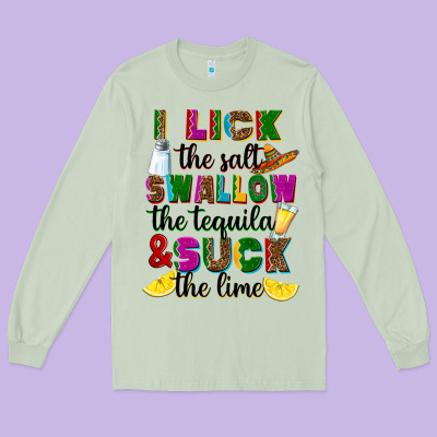 Long Sleeve Tee I lick the salt swallow the tequila