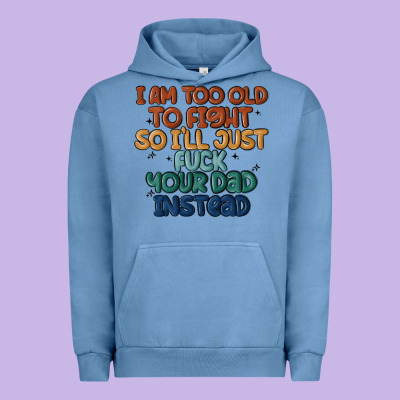 I'm Too Old To Fight So I'll Just Fuck Your Dad In Urban Hoodie Designed By Maliassmallbusiness