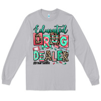 Educated Drug Dealer Nurse Life Long Sleeve Tee | Teevron