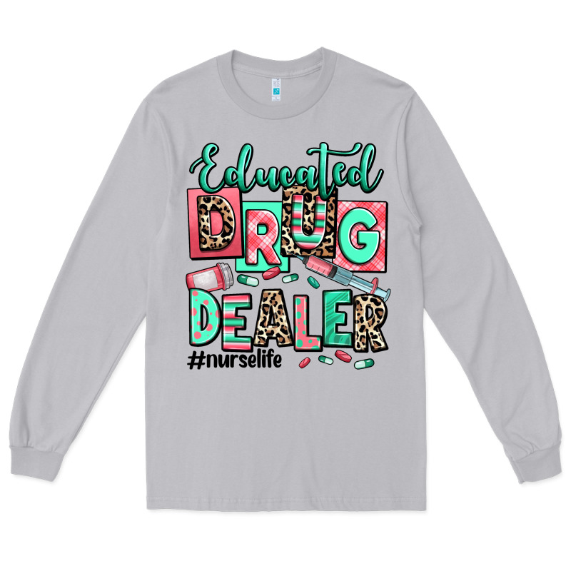 Educated Drug Dealer Nurse Life Long Sleeve Tee by RanaPortraitStore | Teevron