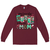 Burgundy my favorite nurse calls me mom Long Sleeve Tee - RanaPortraitStore