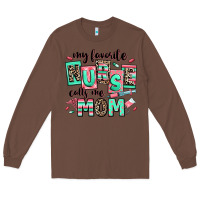 Chestnut my favorite nurse calls me mom Long Sleeve Tee - RanaPortraitStore