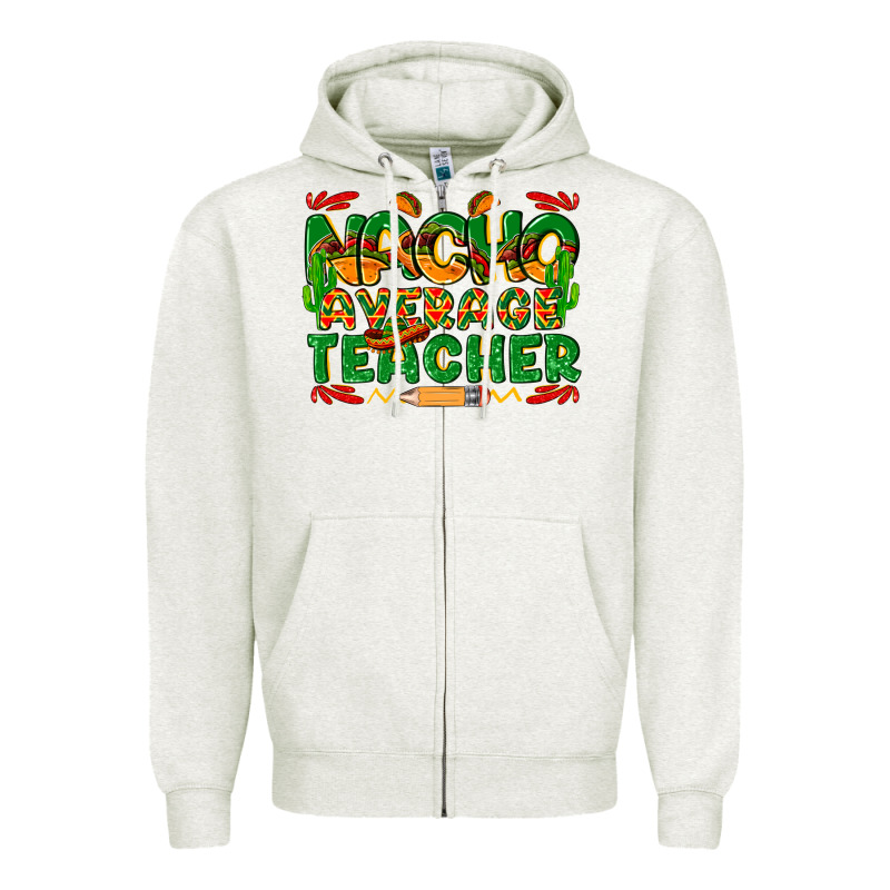 Nacho Average Teacher Zipper Hoodie by texasbilliewilder | Teevron