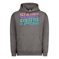 Get In Loser We're Disrupting Systems Of Oppressio Urban Hoodie | Teevron