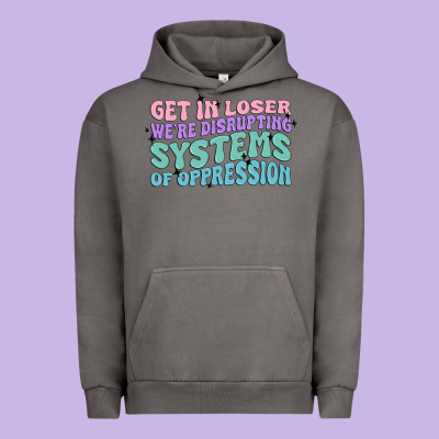 Get In Loser We're Disrupting Systems Of Oppressio Urban Hoodie Designed By Maliassmallbusiness