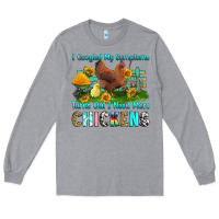 Heather Grey i googled my symptoms turns out i need more chicke Long Sleeve Tee - RanaPortraitStore