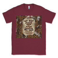 Burgundy last night we let the liquoe talik Classic Tee - Zillion Design Studio