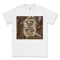 White last night we let the liquoe talik Classic Tee - Zillion Design Studio